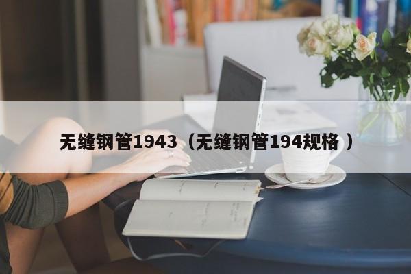 無縫鋼管1943（無縫鋼管194規(guī)格 ）