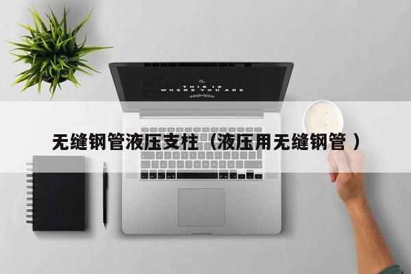無縫鋼管液壓支柱（液壓用無縫鋼管 ）