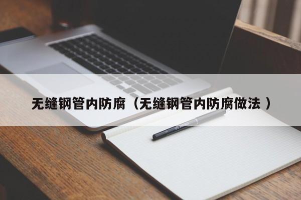 無縫鋼管內(nèi)防腐（無縫鋼管內(nèi)防腐做法 ）